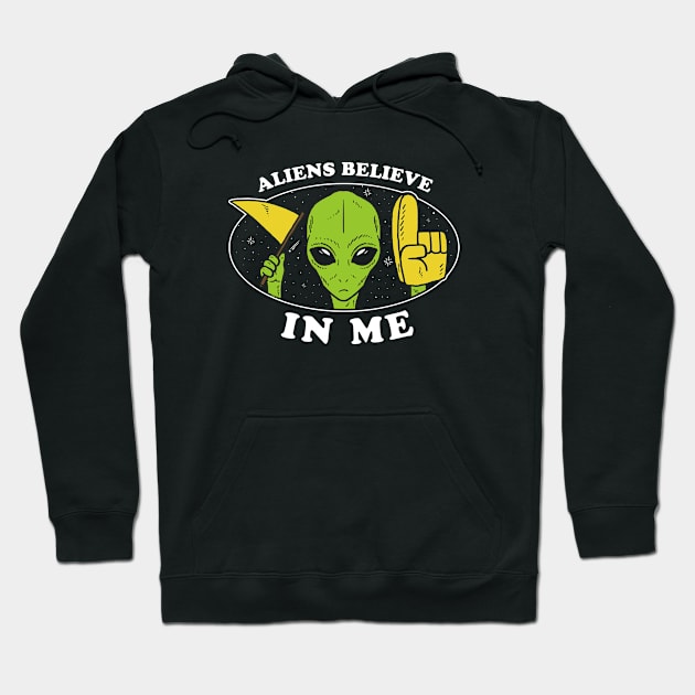 Aliens Believe In Me Hoodie by dumbshirts